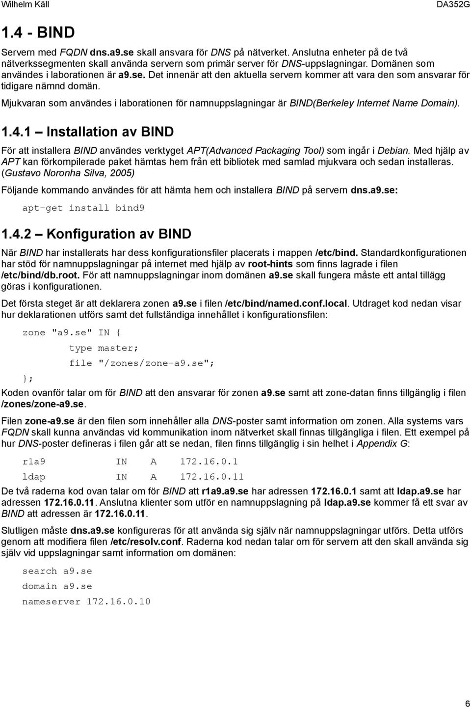 Mjukvaran som användes i laborationen för namnuppslagningar är BIND(Berkeley Internet Name Domain). 1.4.