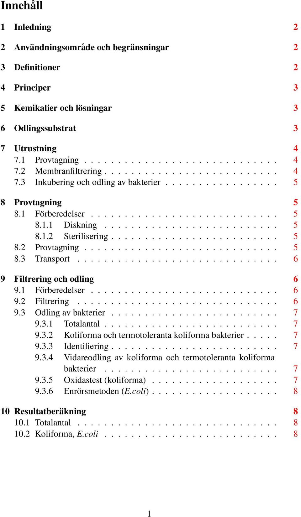 ........................ 5 8.2 Provtagning............................. 5 8.3 Transport.............................. 6 9 Filtrering och odling 6 9.1 Förberedelser............................ 6 9.2 Filtrering.