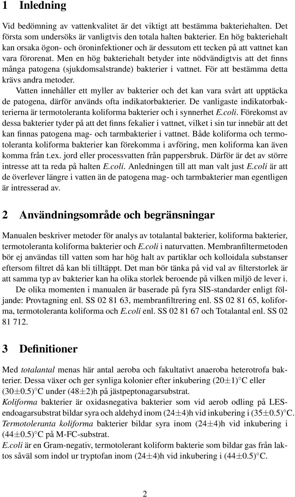 Men en hög bakteriehalt betyder inte nödvändigtvis att det finns många patogena (sjukdomsalstrande) bakterier i vattnet. För att bestämma detta krävs andra metoder.