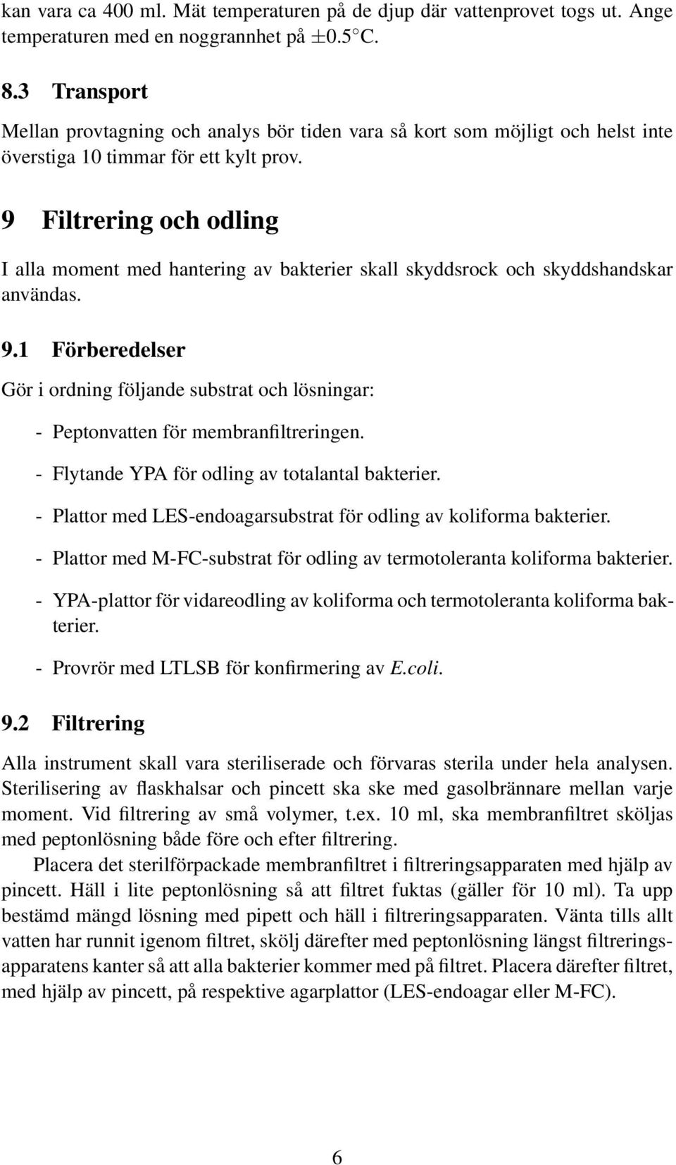 9 Filtrering och odling I alla moment med hantering av bakterier skall skyddsrock och skyddshandskar användas. 9.