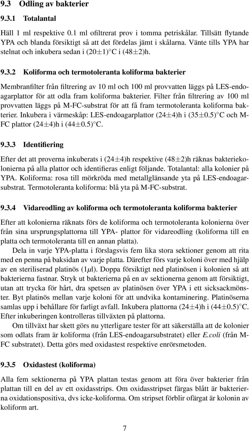 2 Koliforma och termotoleranta koliforma bakterier Membranfilter från filtrering av 10 ml och 100 ml provvatten läggs på LES-endoagarplattor för att odla fram koliforma bakterier.