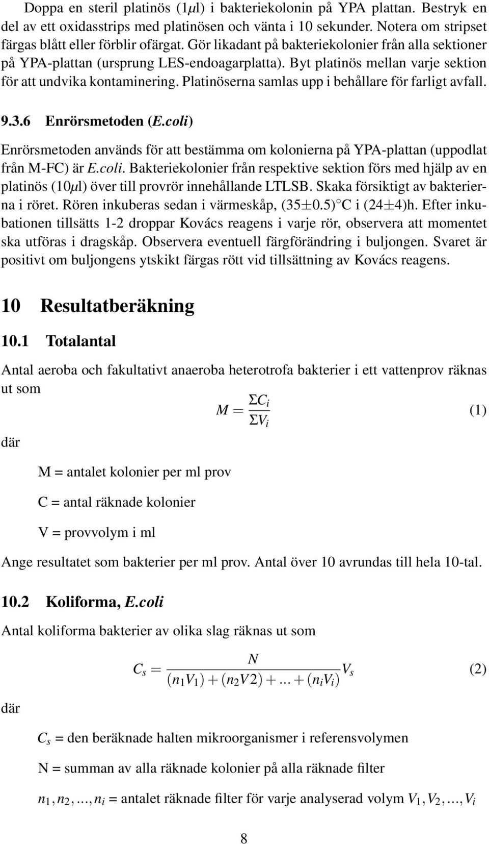 Platinöserna samlas upp i behållare för farligt avfall. 9.3.6 Enrörsmetoden (E.coli) Enrörsmetoden används för att bestämma om kolonierna på YPA-plattan (uppodlat från M-FC) är E.coli. Bakteriekolonier från respektive sektion förs med hjälp av en platinös (10µl) över till provrör innehållande LTLSB.