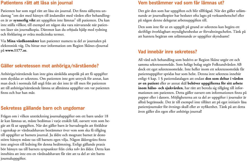 Du kan inte ställa villkor, till exempel att någon ska vara närvarande när patienten läser sin journalkopia. Däremot kan du erbjuda hjälp med tydning och förklaring av svåra medicinska termer.