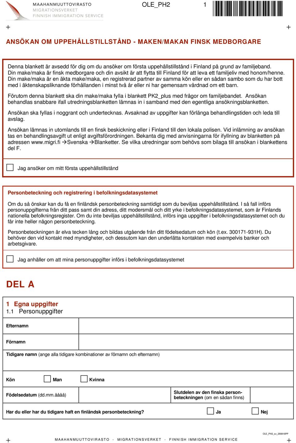 Din make/maka är en äkta make/maka, en registrerad partner av samma kön eller en sådan sambo som du har bott med i äktenskapsliknande förhållanden i minst två år eller ni har gemensam vårdnad om ett