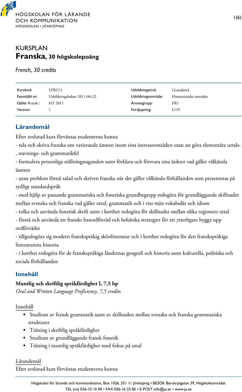 att göra elementära uttals-, stavnings- och grammatikfel - formulera personliga ställningstaganden samt förklara och försvara sina åsikter vad gäller välkända ämnen - utan problem förstå talad och