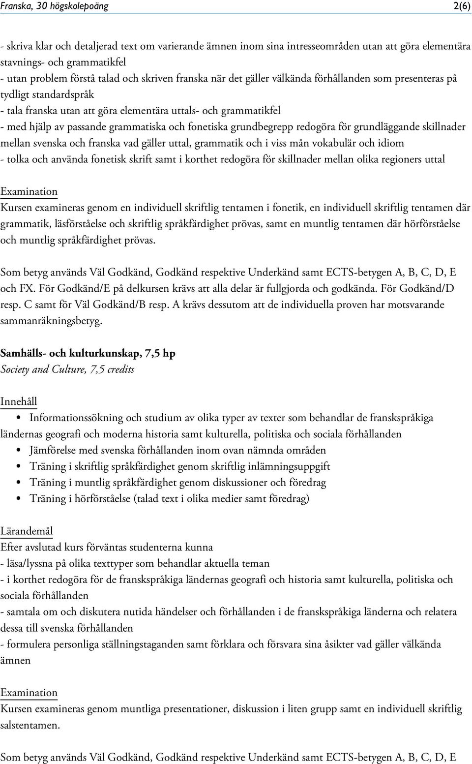 fonetiska grundbegrepp redogöra för grundläggande skillnader mellan svenska och franska vad gäller uttal, grammatik och i viss mån vokabulär och idiom - tolka och använda fonetisk skrift samt i