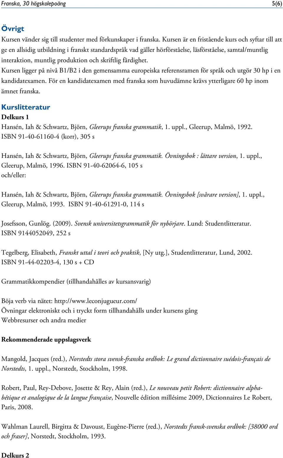 skriftlig färdighet. Kursen ligger på nivå B1/B2 i den gemensamma europeiska referensramen för språk och utgör 30 hp i en kandidatexamen.