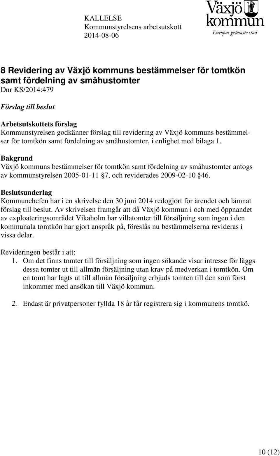 Bakgrund Växjö kommuns bestämmelser för tomtkön samt fördelning av småhustomter antogs av kommunstyrelsen 2005-01-11 7, och reviderades 2009-02-10 46.