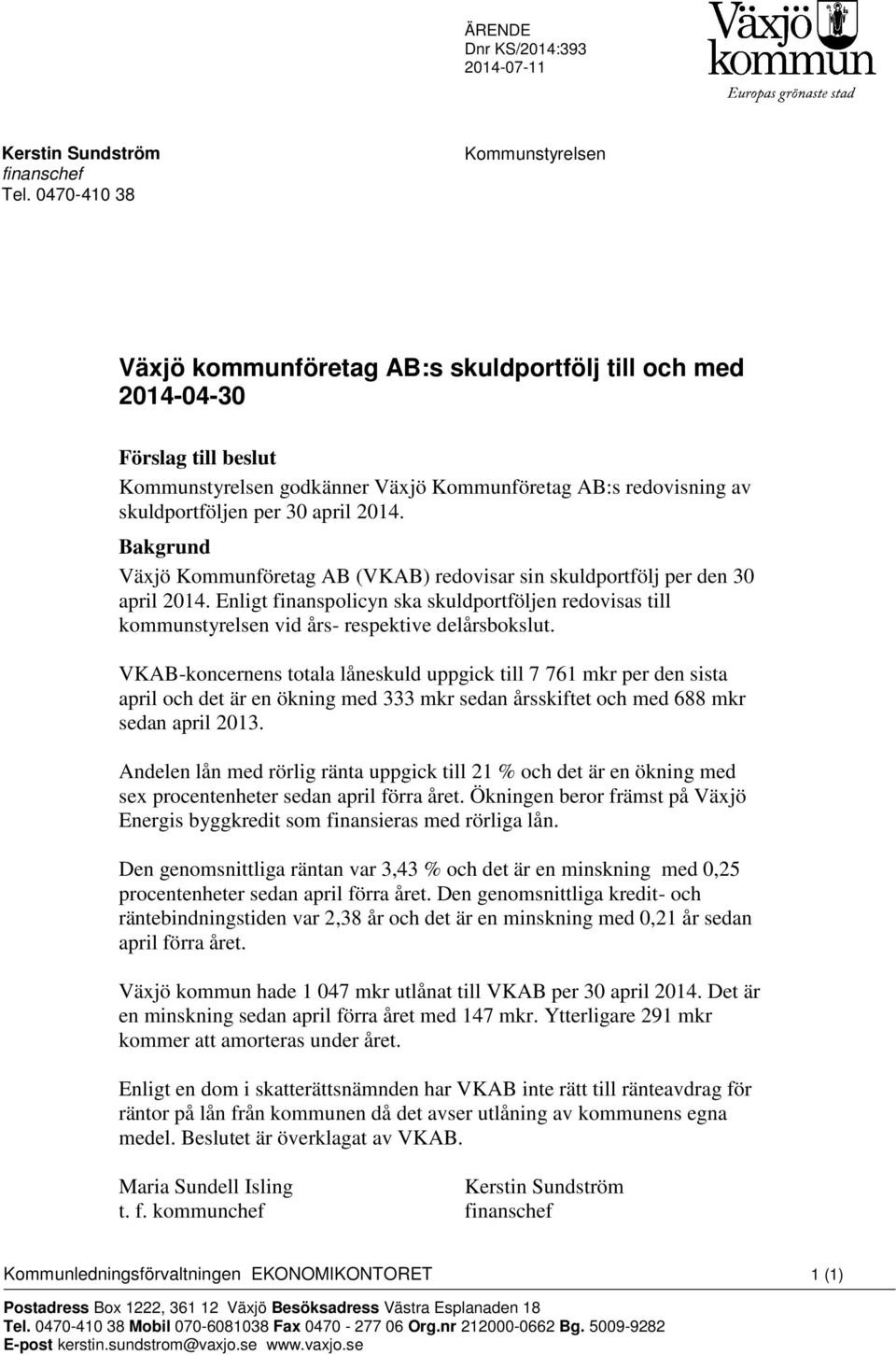 april 2014. Bakgrund Växjö Kommunföretag AB (VKAB) redovisar sin skuldportfölj per den 30 april 2014.