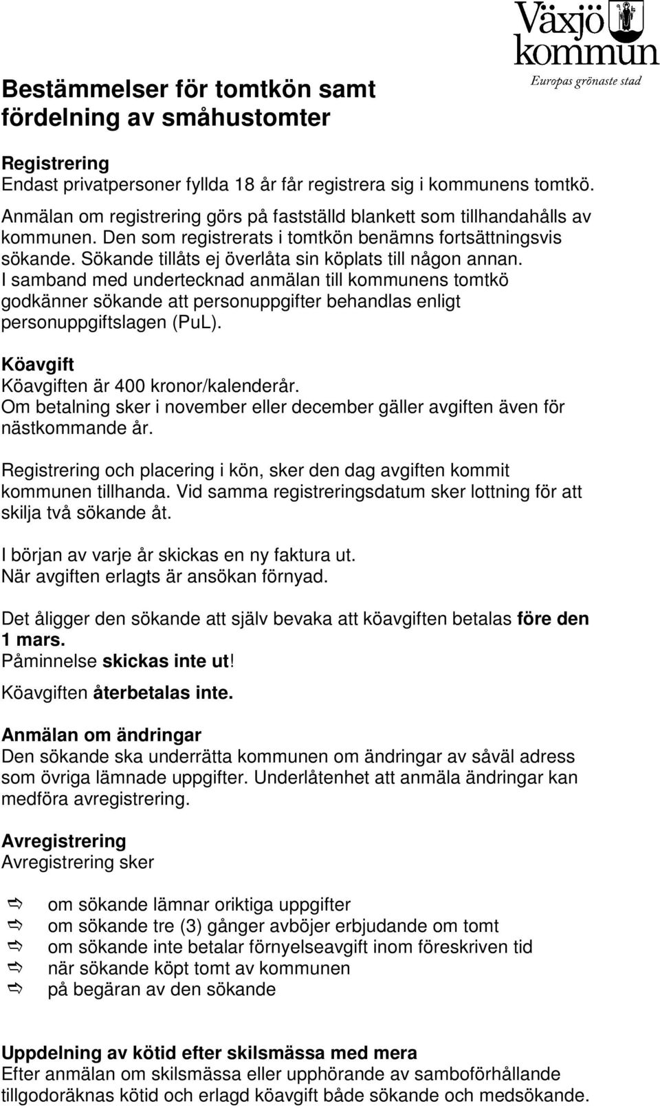 Sökande tillåts ej överlåta sin köplats till någon annan. I samband med undertecknad anmälan till kommunens tomtkö godkänner sökande att personuppgifter behandlas enligt personuppgiftslagen (PuL).