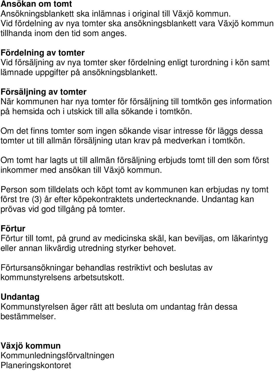 Försäljning av tomter När kommunen har nya tomter för försäljning till tomtkön ges information på hemsida och i utskick till alla sökande i tomtkön.