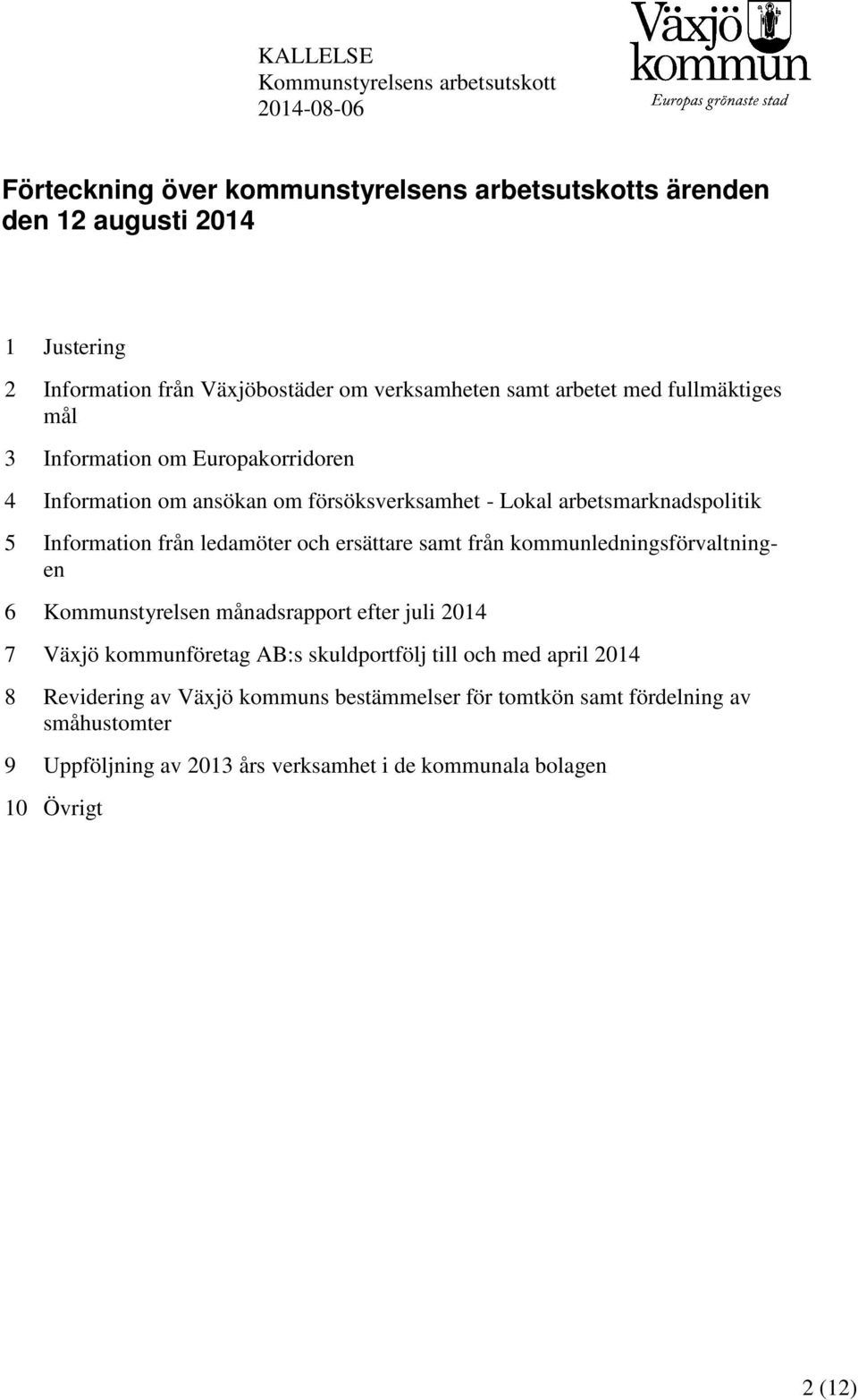 Information från ledamöter och ersättare samt från kommunledningsförvaltningen 6 Kommunstyrelsen månadsrapport efter juli 2014 7 Växjö kommunföretag AB:s skuldportfölj till