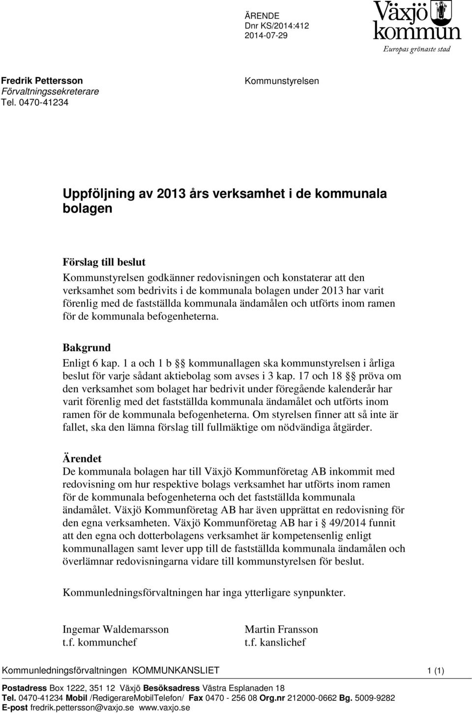 kommunala bolagen under 2013 har varit förenlig med de fastställda kommunala ändamålen och utförts inom ramen för de kommunala befogenheterna. Bakgrund Enligt 6 kap.