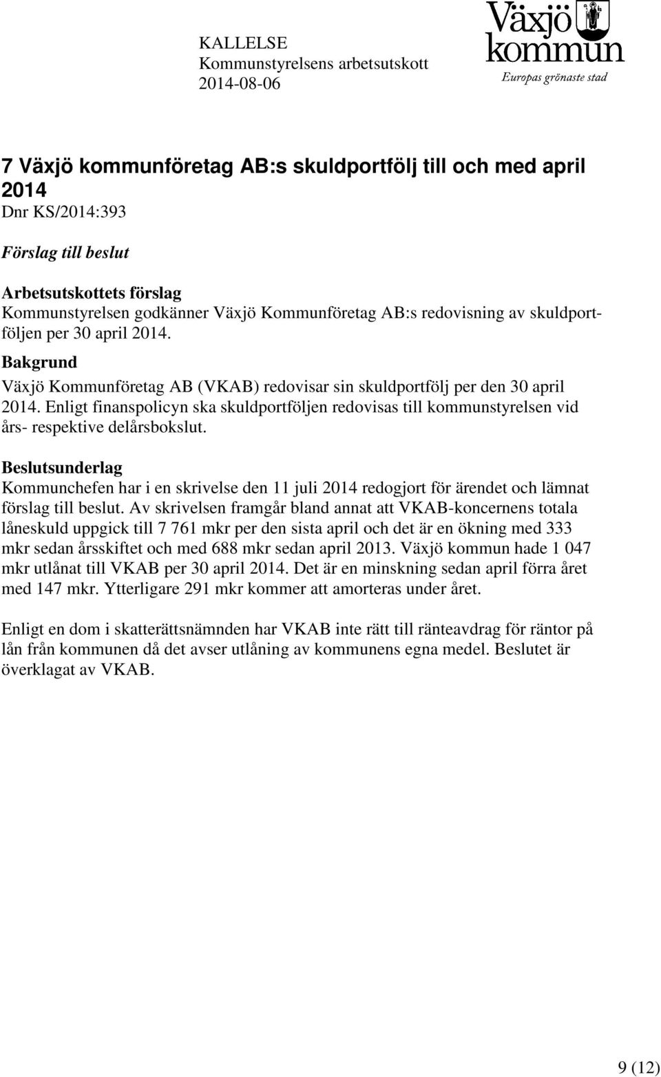 Enligt finanspolicyn ska skuldportföljen redovisas till kommunstyrelsen vid års- respektive delårsbokslut.