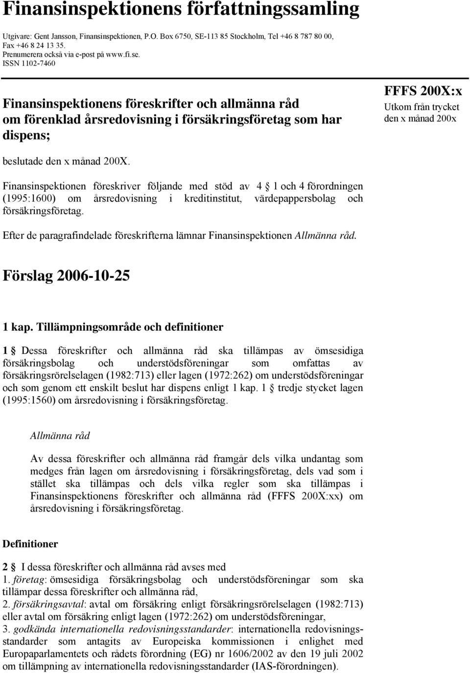 månad 200X. Finansinspektionen föreskriver följande med stöd av 4 1 och 4 förordningen (1995:1600) om årsredovisning i kreditinstitut, värdepappersbolag och försäkringsföretag.
