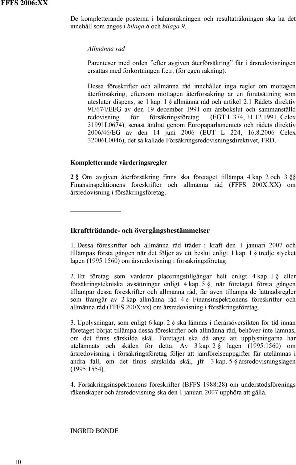 Dessa föreskrifter och allmänna råd innehåller inga regler om mottagen återförsäkring, eftersom mottagen återförsäkring är en förutsättning som utesluter dispens, se 1 kap.