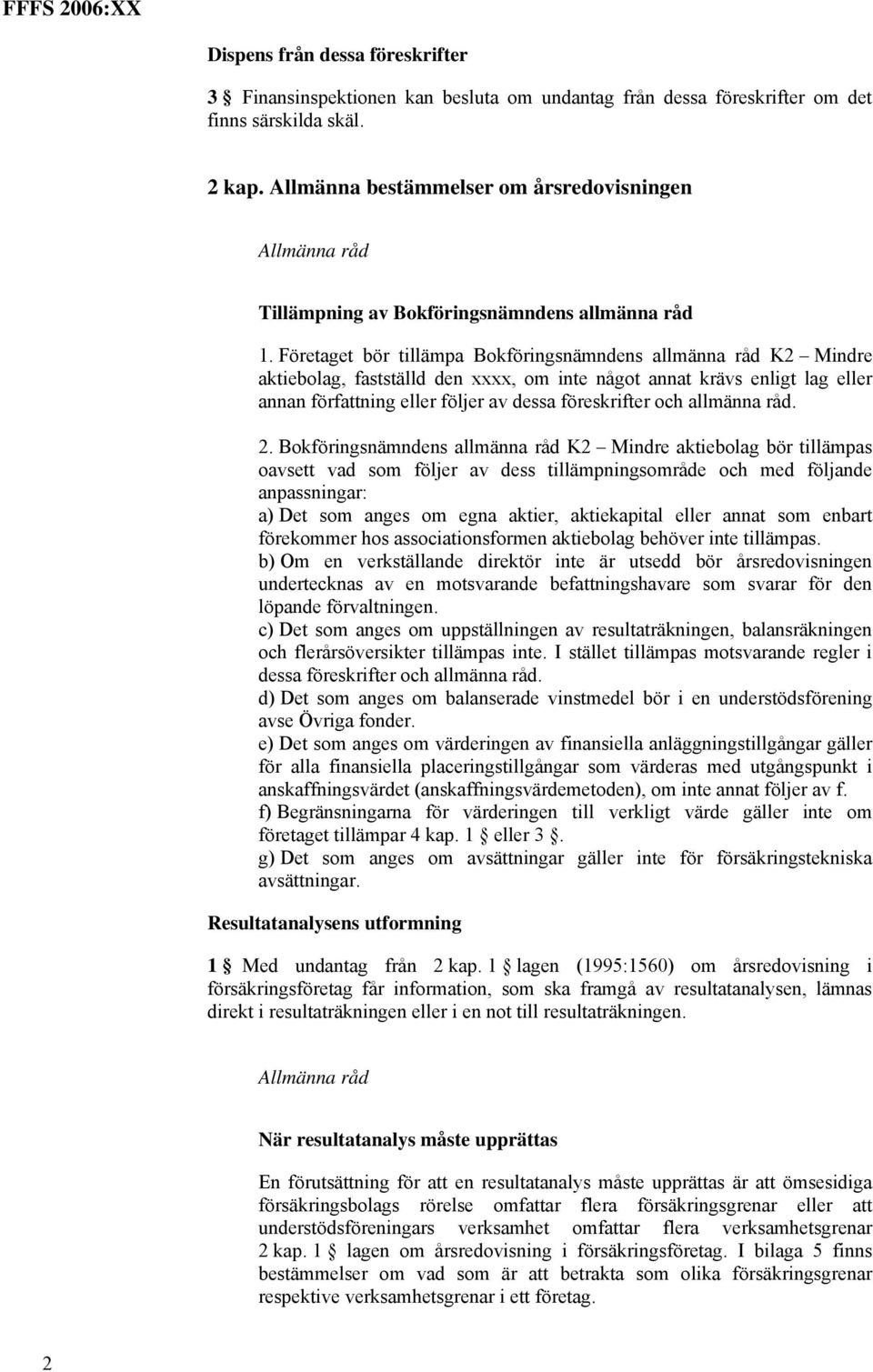 Företaget bör tillämpa Bokföringsnämndens allmänna råd K2 Mindre aktiebolag, fastställd den xxxx, om inte något annat krävs enligt lag eller annan författning eller följer av dessa föreskrifter och