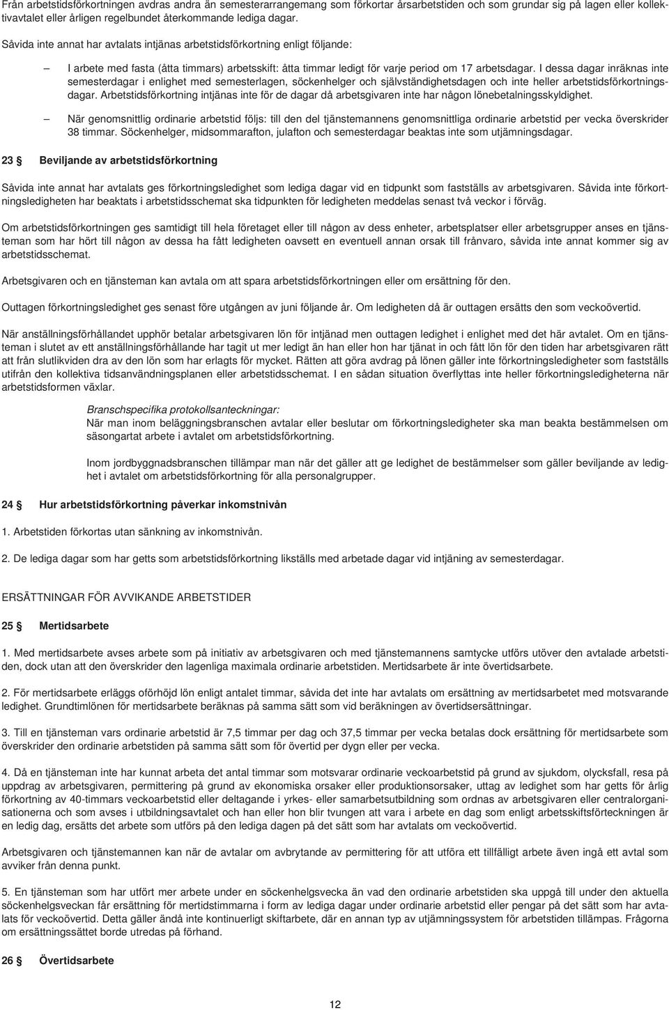 I dessa dagar inräknas inte semesterdagar i enlighet med semesterlagen, söckenhelger och självständighetsdagen och inte heller arbetstidsförkortningsdagar.
