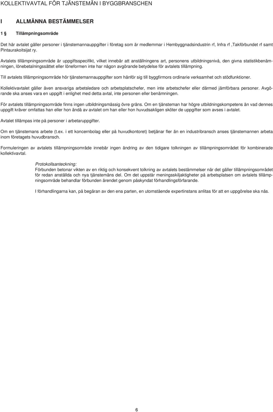 Avtalets tillämpningsområde är uppgiftsspecifikt, vilket innebär att anställningens art, personens utbildningsnivå, den givna statistikbenämningen, lönebetalningssättet eller löneformen inte har