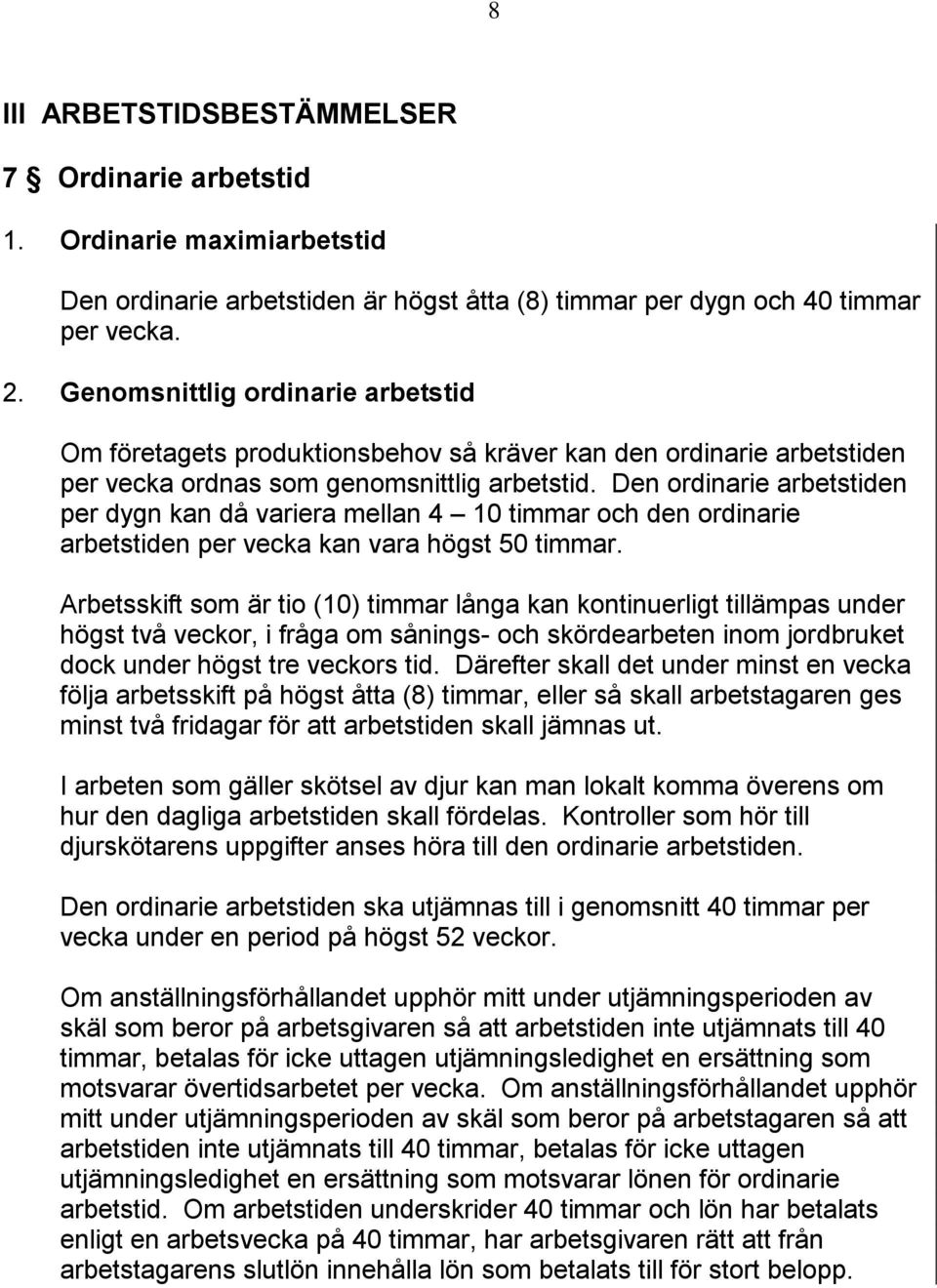 Den ordinarie arbetstiden per dygn kan då variera mellan 4 10 timmar och den ordinarie arbetstiden per vecka kan vara högst 50 timmar.