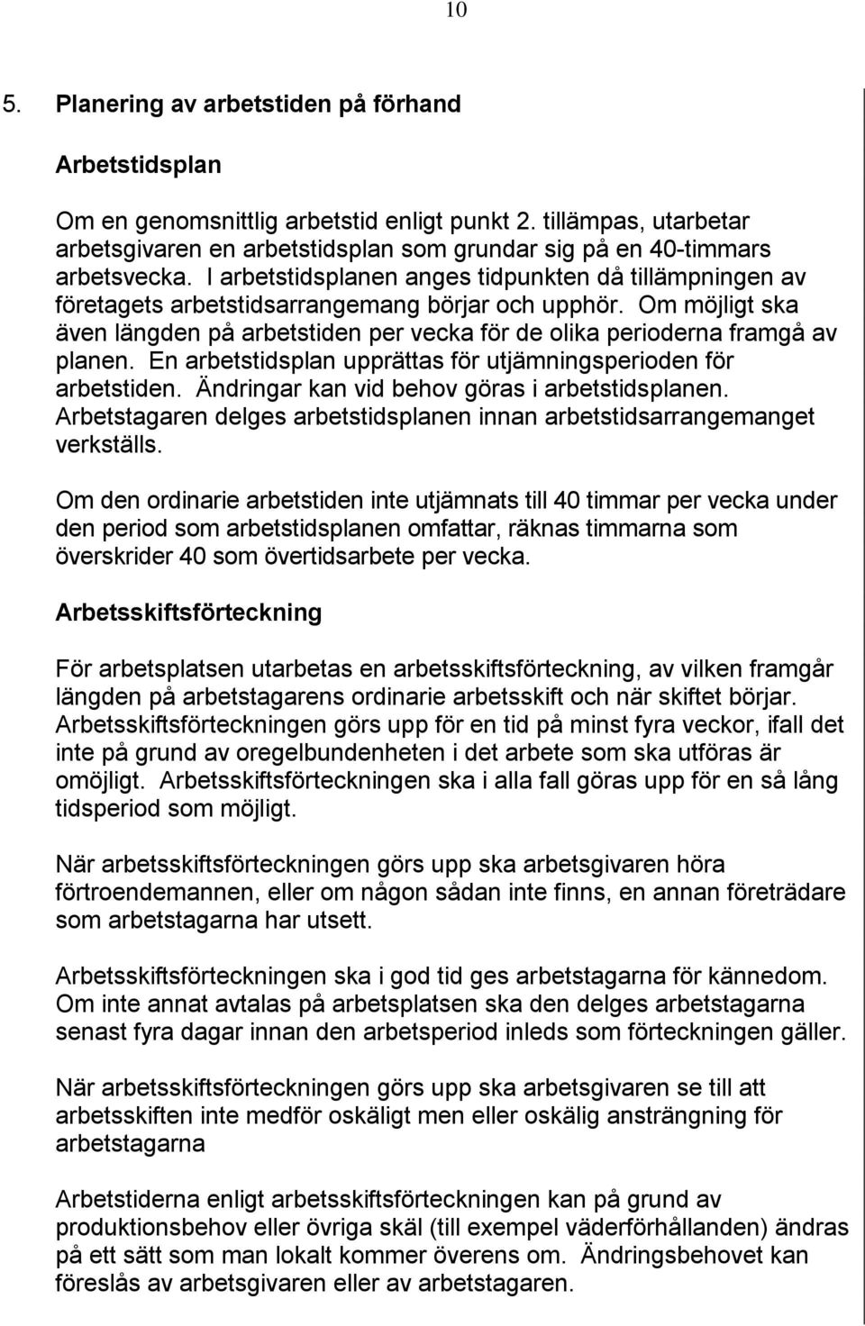 I arbetstidsplanen anges tidpunkten då tillämpningen av företagets arbetstidsarrangemang börjar och upphör.