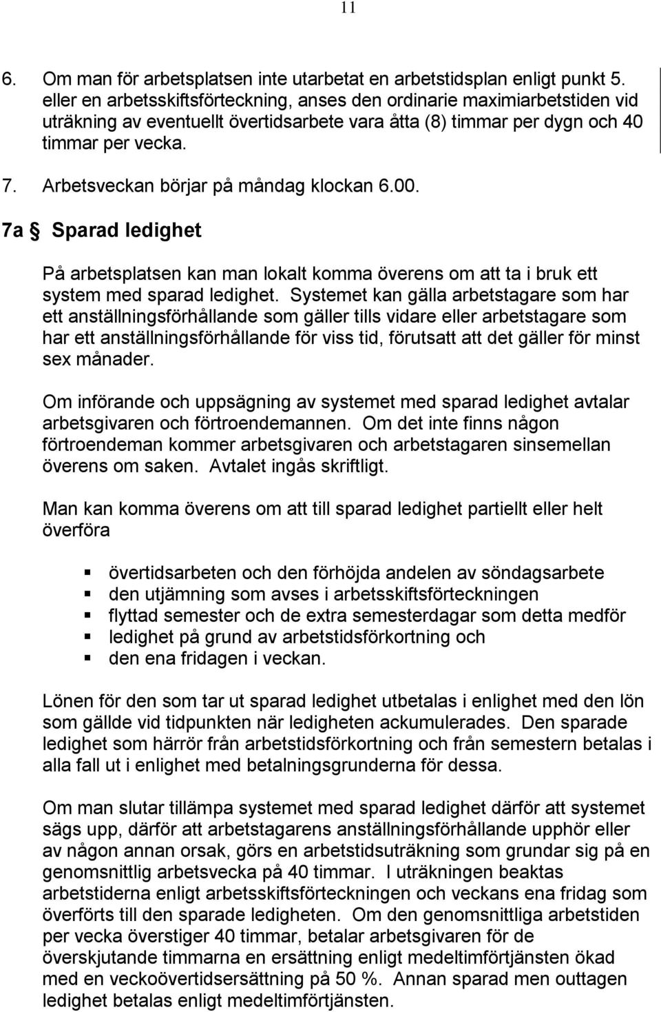 Arbetsveckan börjar på måndag klockan 6.00. 7a Sparad ledighet På arbetsplatsen kan man lokalt komma överens om att ta i bruk ett system med sparad ledighet.