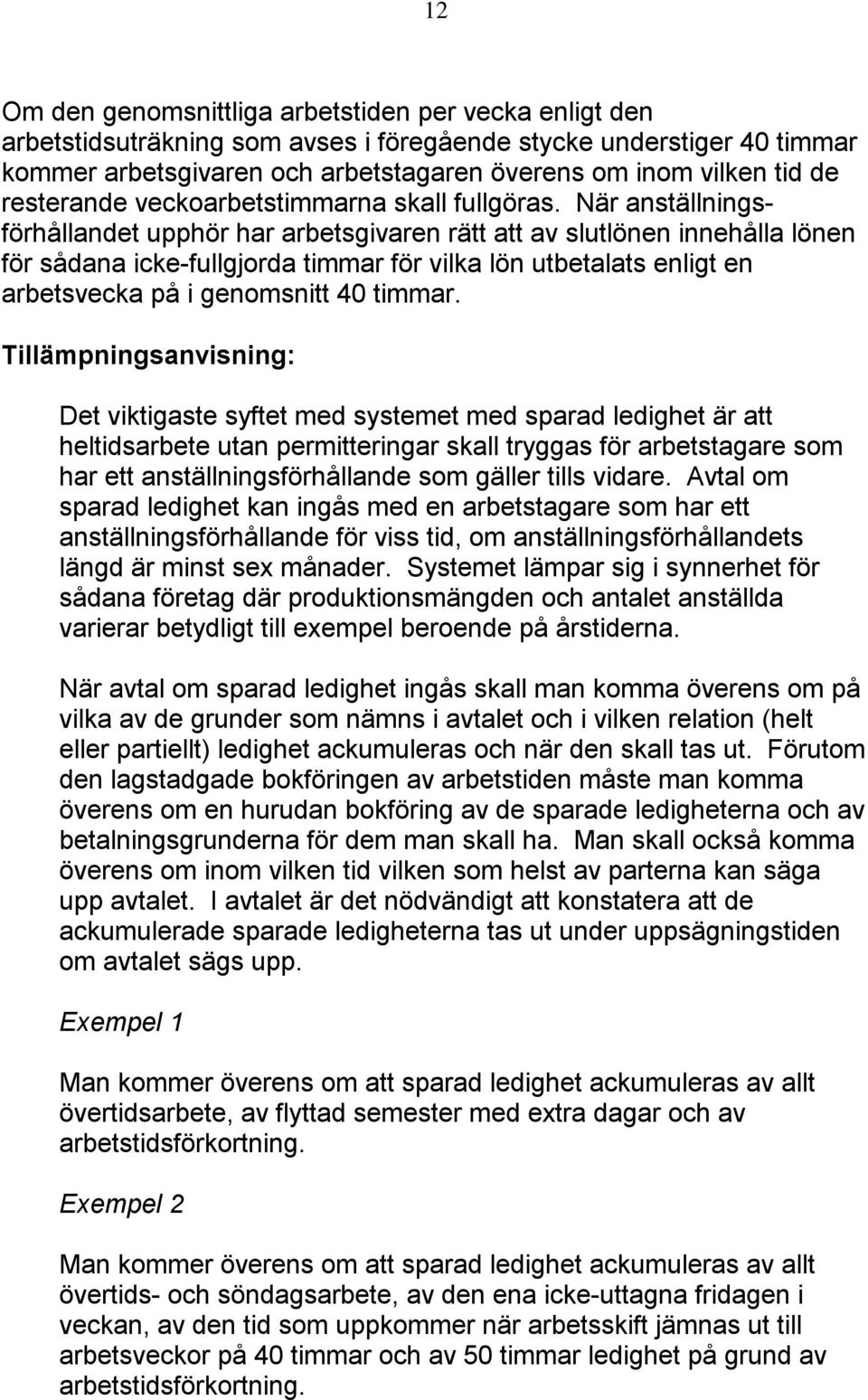 När anställningsförhållandet upphör har arbetsgivaren rätt att av slutlönen innehålla lönen för sådana icke-fullgjorda timmar för vilka lön utbetalats enligt en arbetsvecka på i genomsnitt 40 timmar.