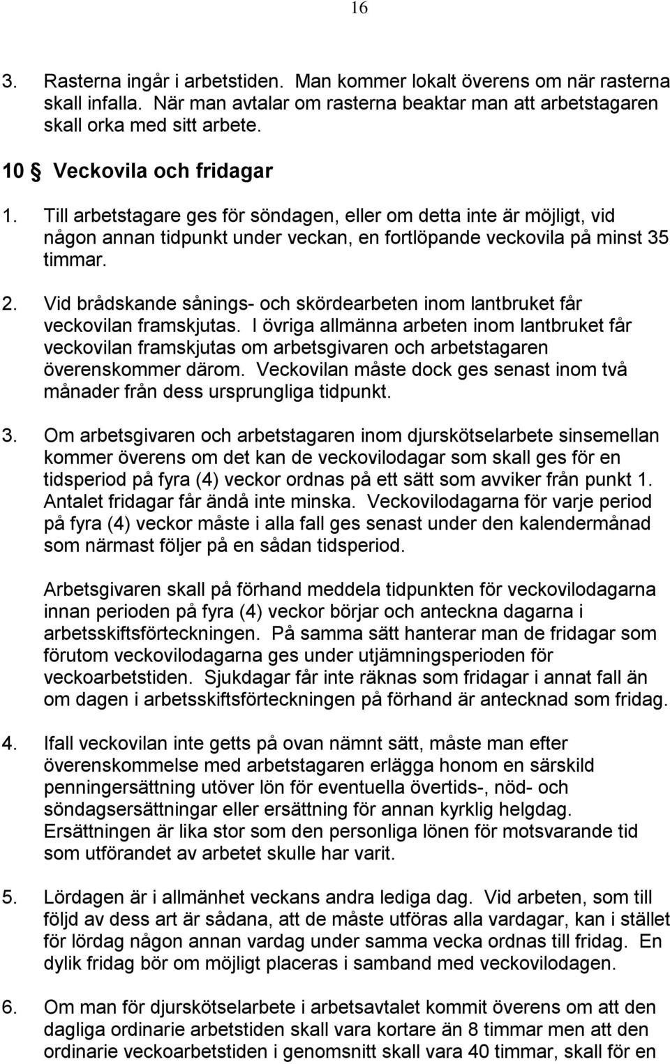 Vid brådskande sånings- och skördearbeten inom lantbruket får veckovilan framskjutas.