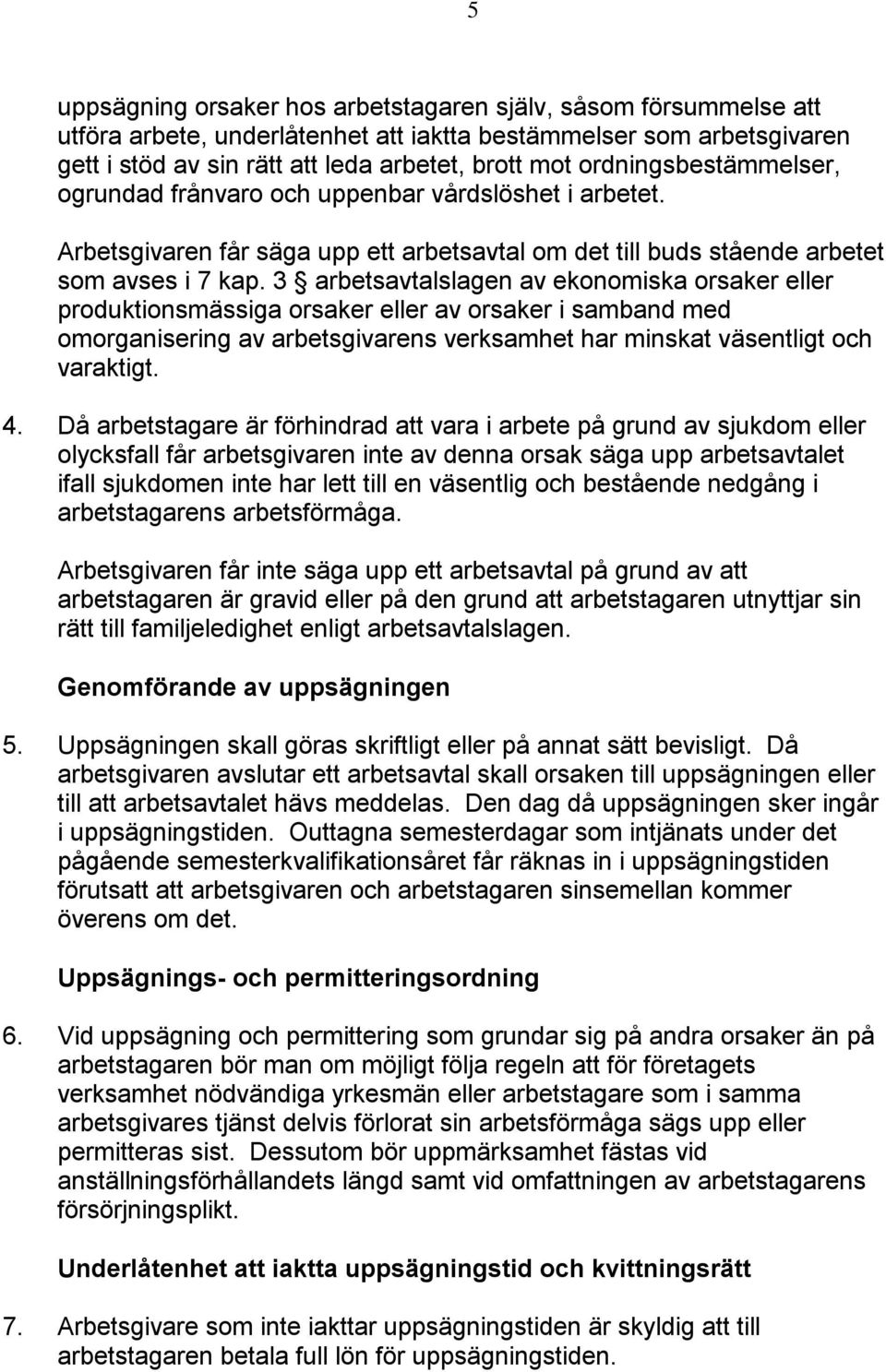 3 arbetsavtalslagen av ekonomiska orsaker eller produktionsmässiga orsaker eller av orsaker i samband med omorganisering av arbetsgivarens verksamhet har minskat väsentligt och varaktigt. 4.