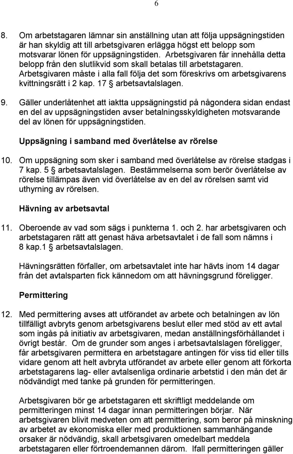 17 arbetsavtalslagen. 9. Gäller underlåtenhet att iaktta uppsägningstid på någondera sidan endast en del av uppsägningstiden avser betalningsskyldigheten motsvarande del av lönen för uppsägningstiden.