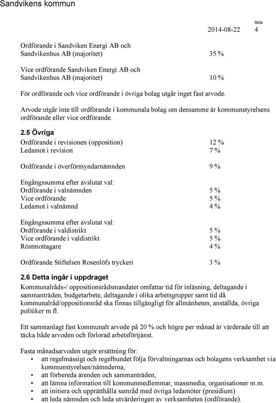 14-08-22 4 Arvode utgår inte till ordförande i kommunala bolag om densamme är kommunstyrelsens ordförande eller vice ordförande. 2.