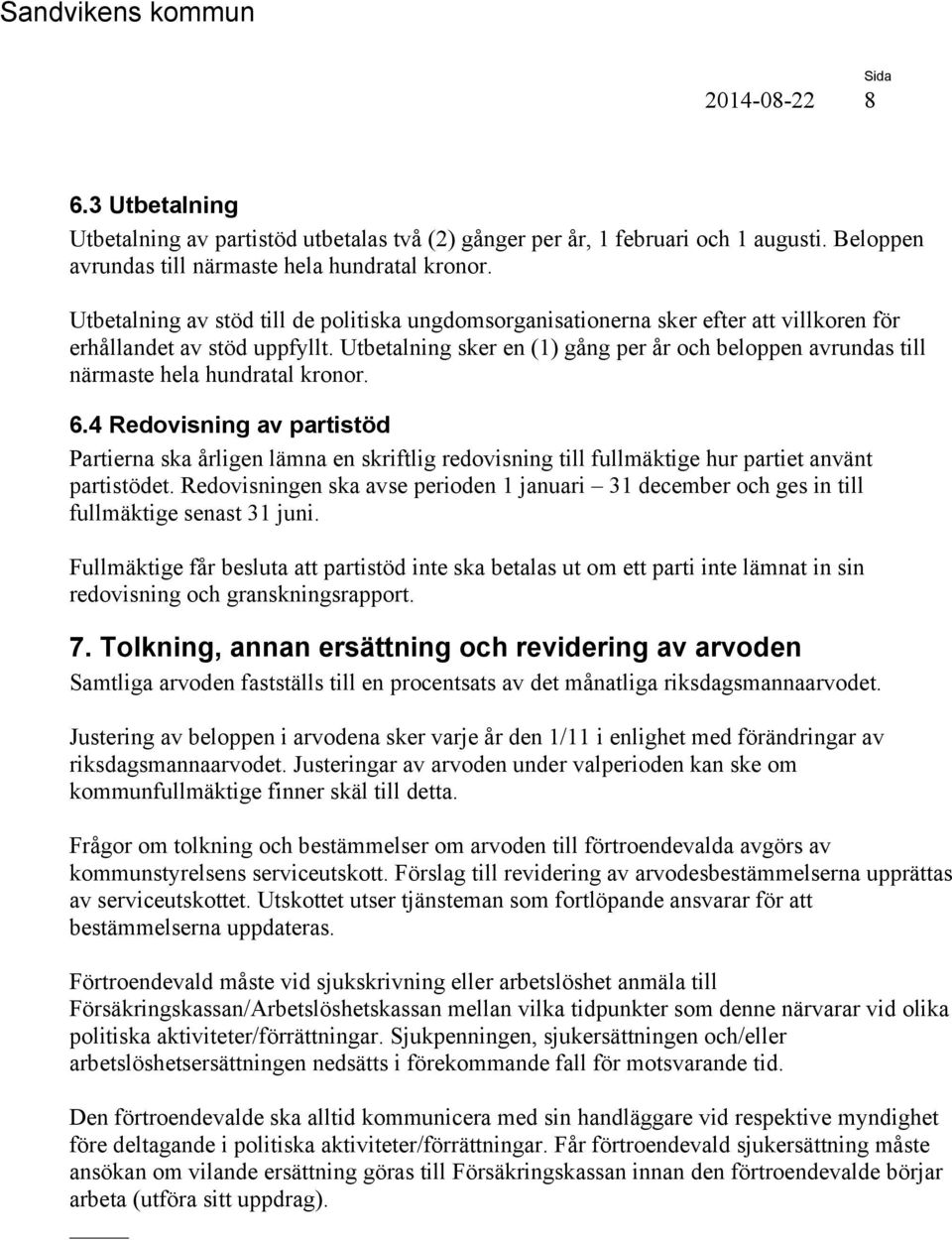 Utbetalning sker en (1) gång per år och beloppen avrundas till närmaste hela hundratal kronor. 6.