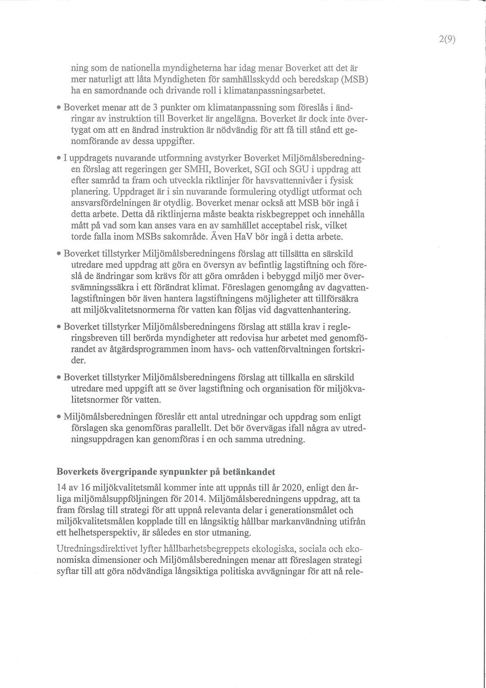Boverket är dock inte övertygat om att en ändrad instruktion är nödvändig för att få till stånd ett genomförande av dessa uppgifter.