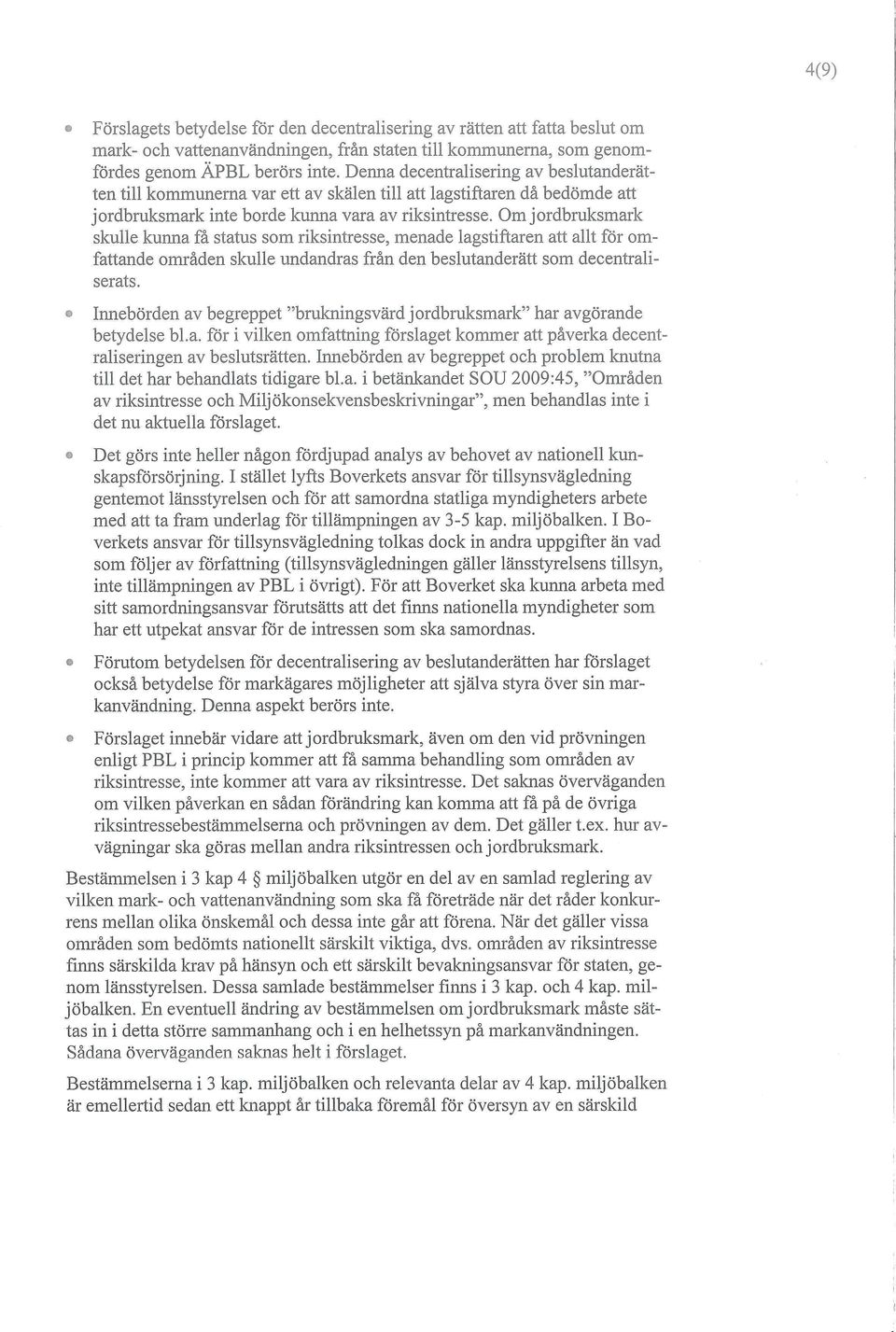 Om jordbruksmark skulle kunna få status som riksintresse, menade lagstiftaren att allt för omfattande områden skulle undandras från den beslutanderätt som decentraliserats.