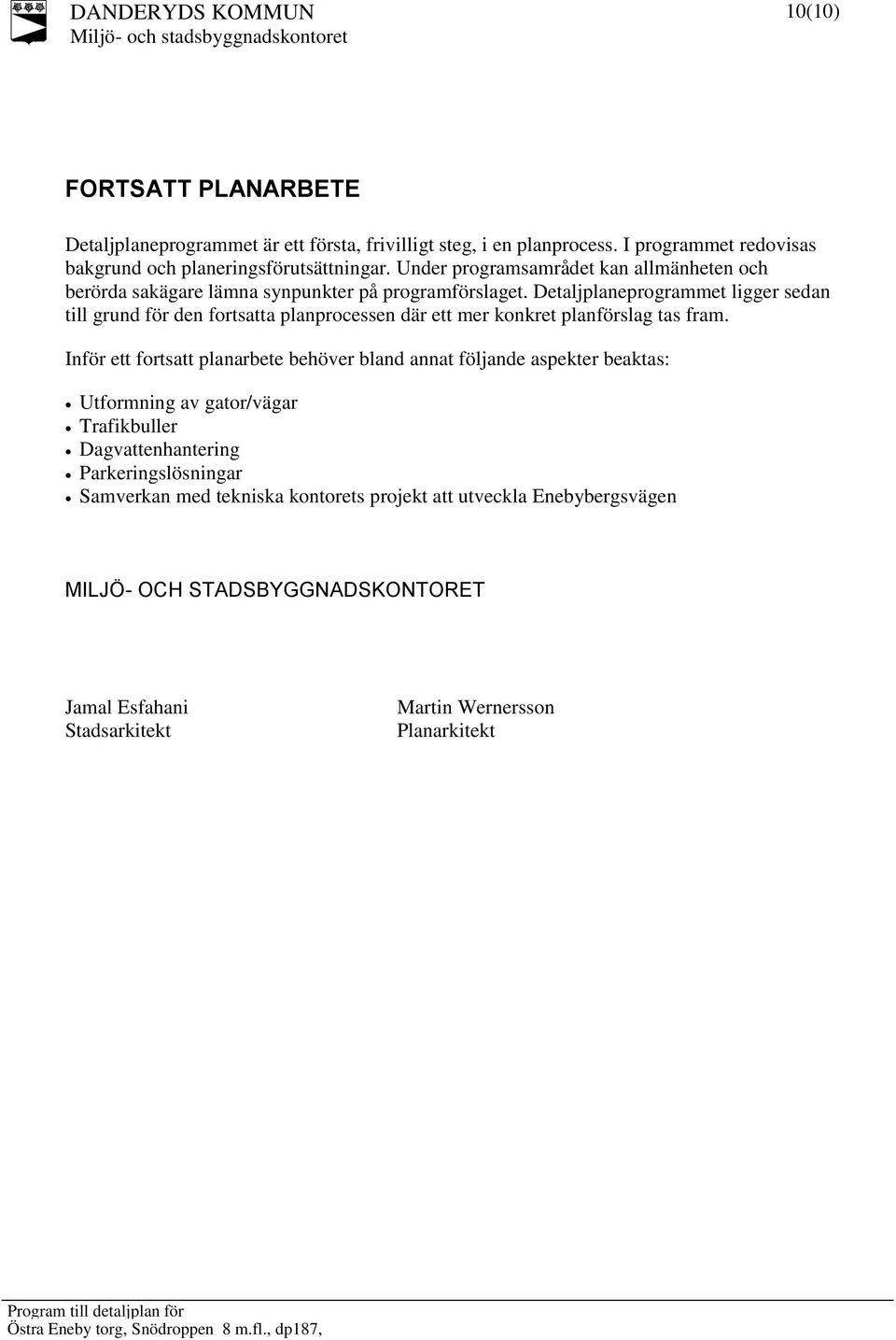 Detaljplaneprogrammet ligger sedan till grund för den fortsatta planprocessen där ett mer konkret planförslag tas fram.