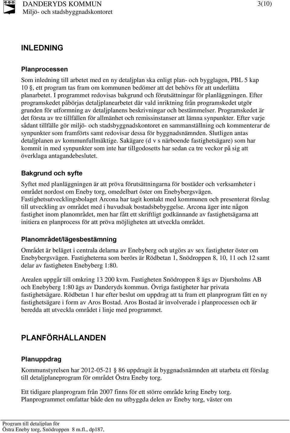 Efter programskedet påbörjas detaljplanearbetet där vald inriktning från programskedet utgör grunden för utformning av detaljplanens beskrivningar och bestämmelser.