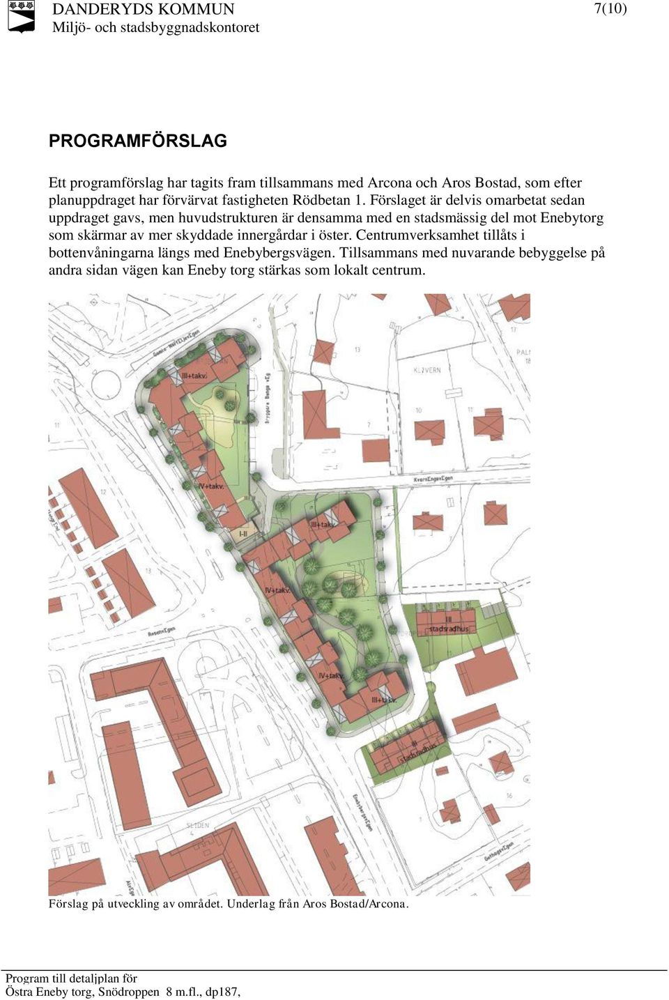 Förslaget är delvis omarbetat sedan uppdraget gavs, men huvudstrukturen är densamma med en stadsmässig del mot Enebytorg som skärmar av mer