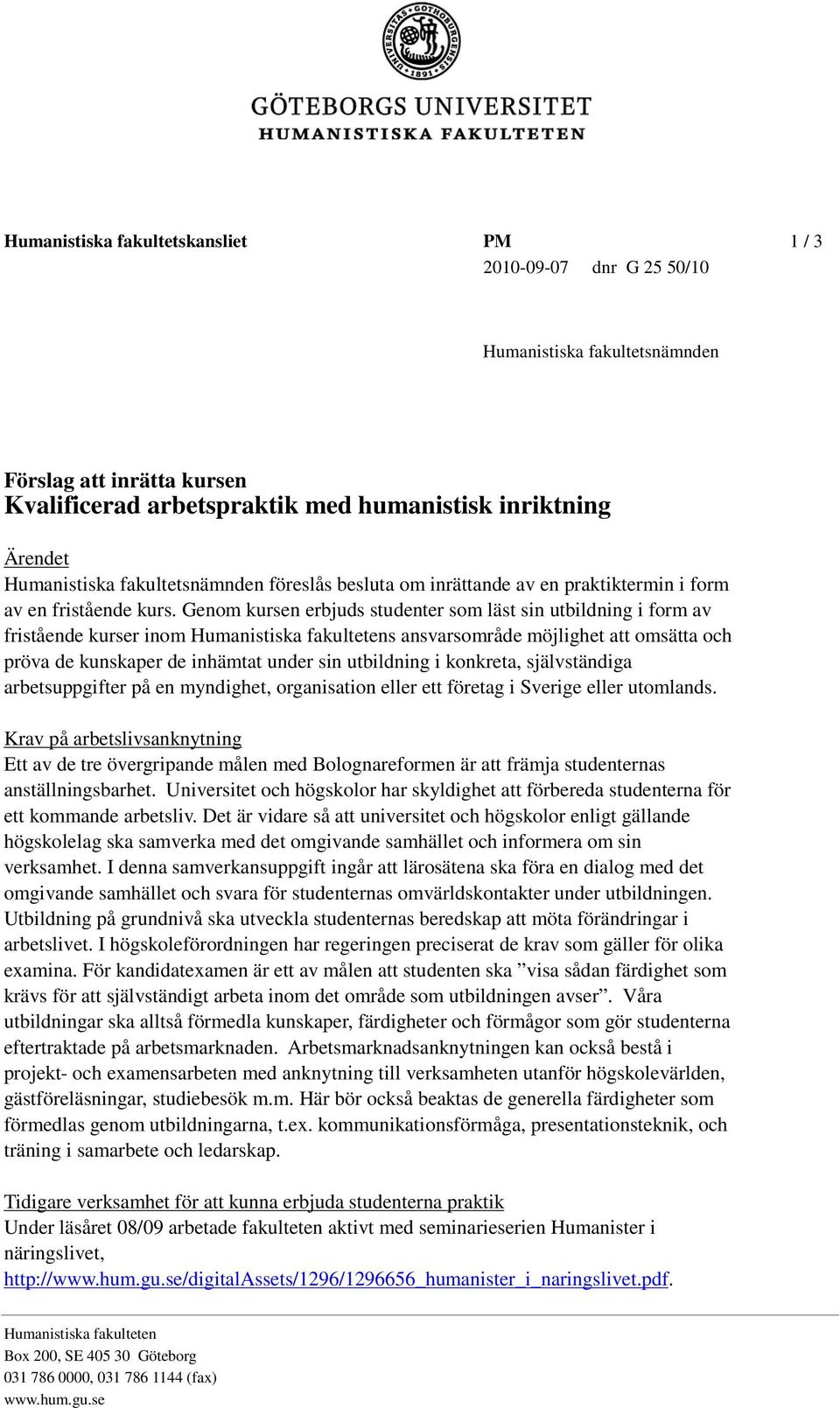 Genom kursen erbjuds studenter som läst sin utbildning i form av fristående kurser inom Humanistiska fakultetens ansvarsområde möjlighet att omsätta och pröva de kunskaper de inhämtat under sin