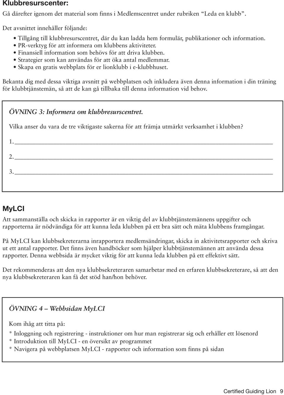 Finansiell information som behövs för att driva klubben. Strategier som kan användas för att öka antal medlemmar. Skapa en gratis webbplats för er lionklubb i e-klubbhuset.