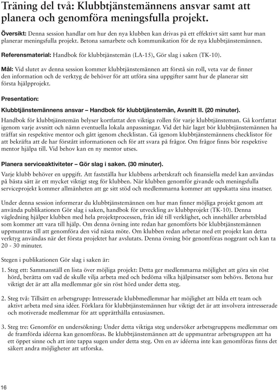 Referensmaterial: Handbok för klubbtjänstemän (LA-15), Gör slag i saken (TK-10).