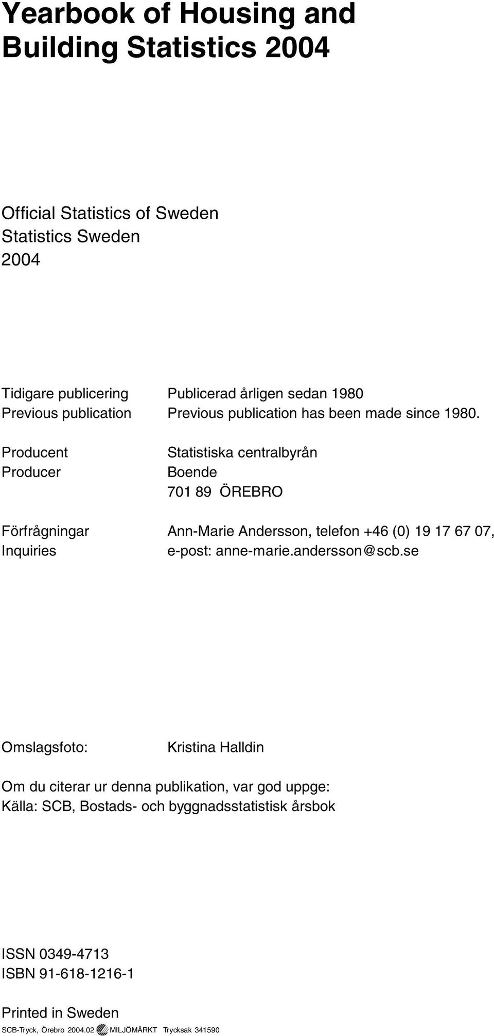 Producent Producer Statistiska centralbyrån Boende 701 89 ÖREBRO Förfrågningar Ann-Marie Andersson, telefon +46 (0) 19 17 67 07, Inquiries e-post: anne-marie.