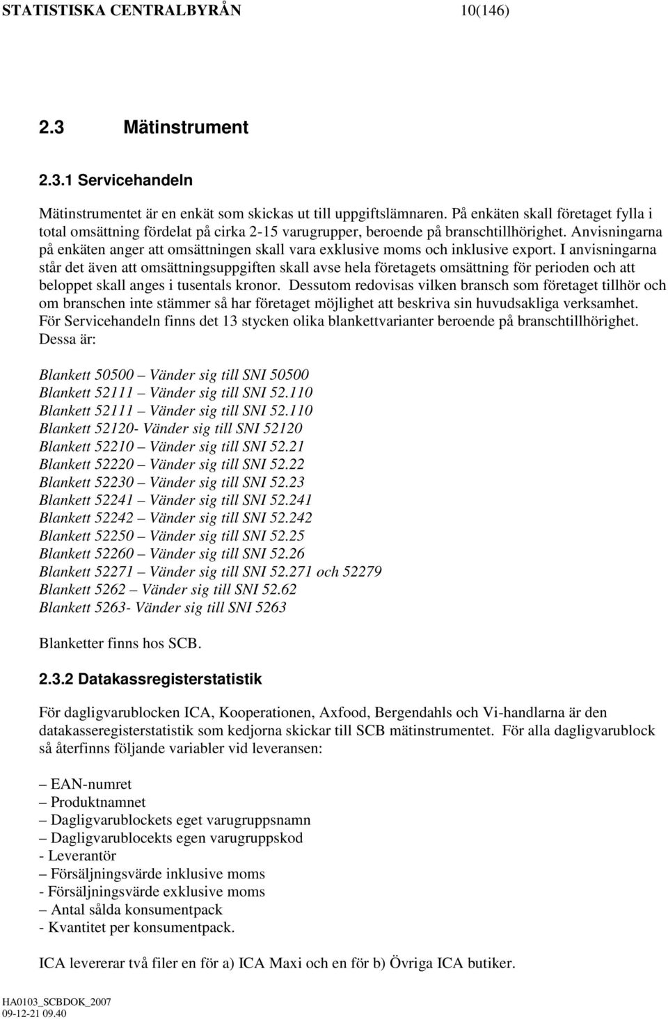 Anvisningarna på enkäten anger att omsättningen skall vara exklusive moms och inklusive export.