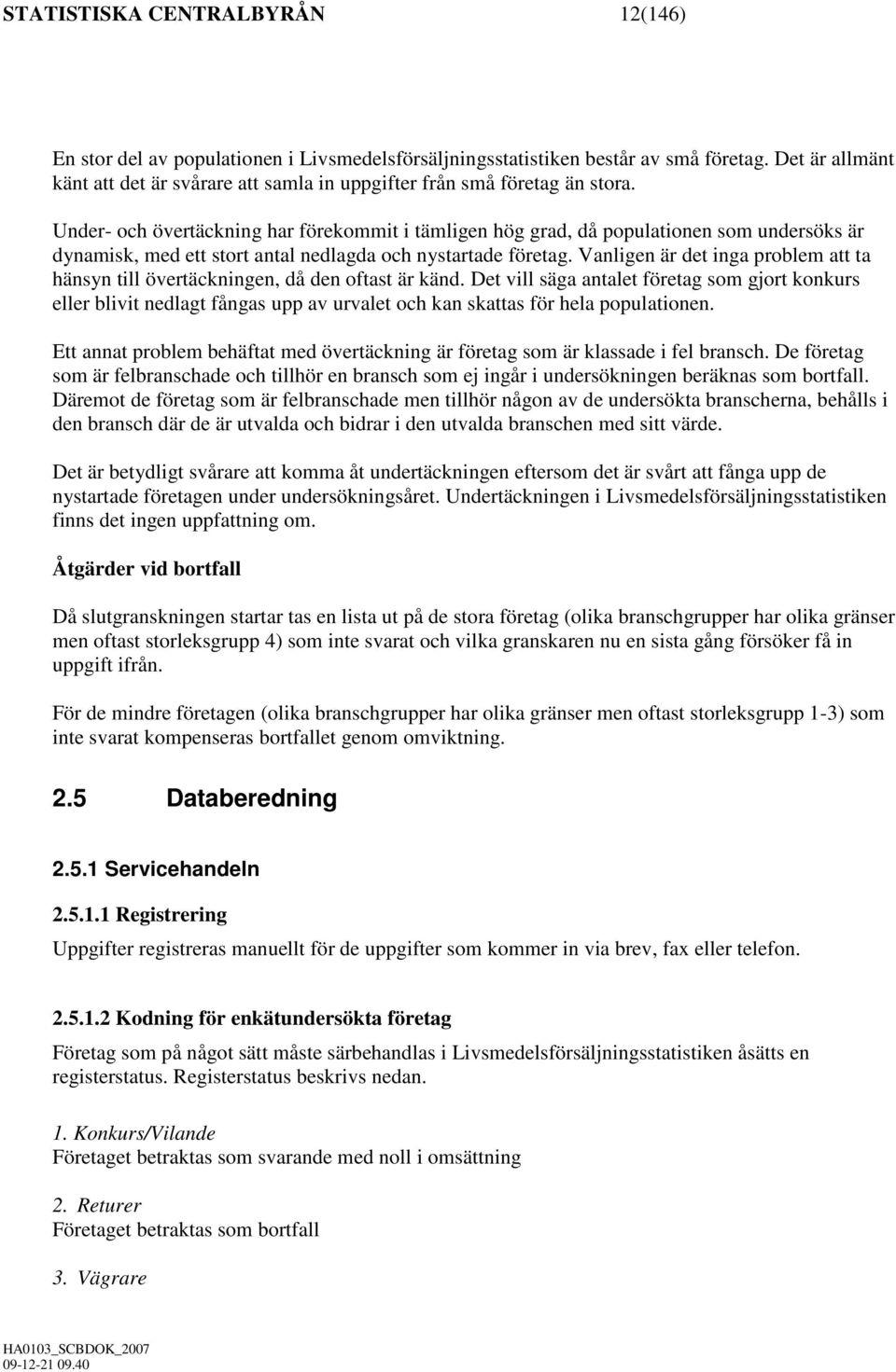Under- och övertäckning har förekommit i tämligen hög grad, då populationen som undersöks är dynamisk, med ett stort antal nedlagda och nystartade företag.