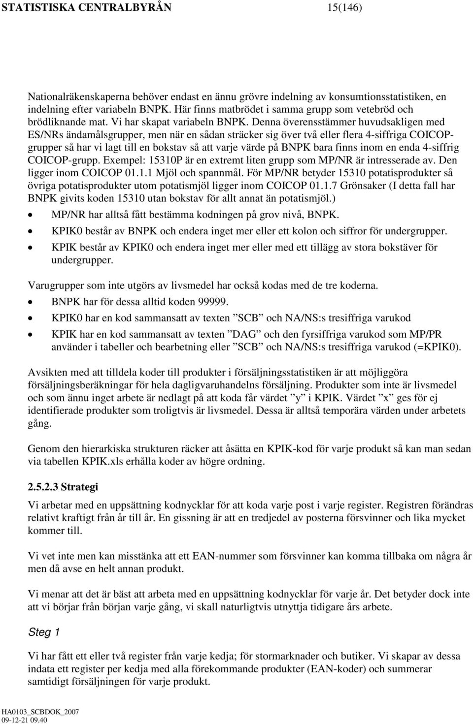 Denna överensstämmer huvudsakligen med ES/NRs ändamålsgrupper, men när en sådan sträcker sig över två eller flera 4-siffriga COICOPgrupper så har vi lagt till en bokstav så att varje värde på BNPK
