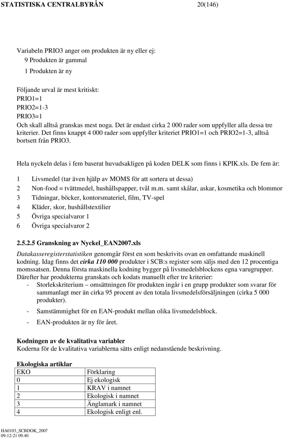 Hela nyckeln delas i fem baserat huvudsakligen på koden DELK som finns i KPIK.xls.
