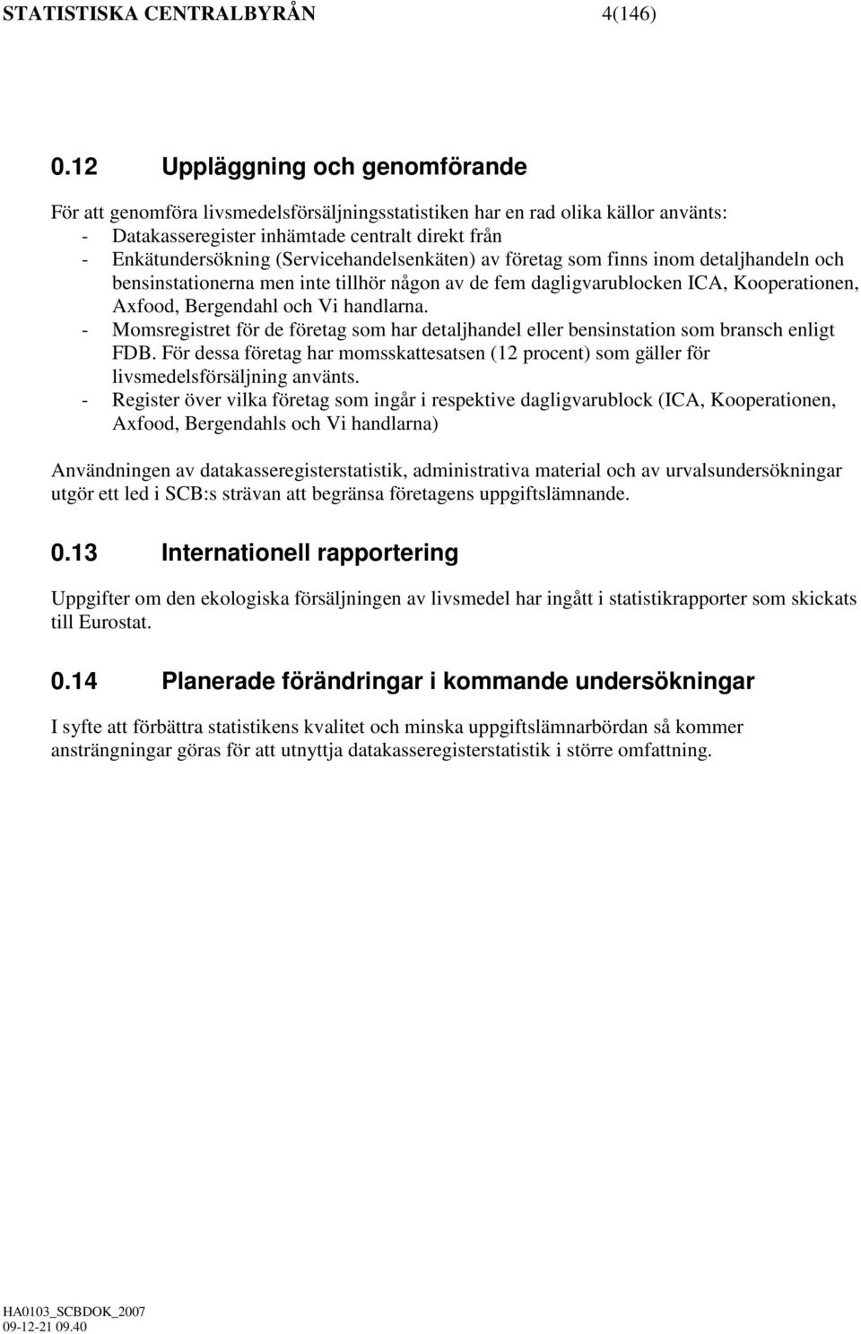 (Servicehandelsenkäten) av företag som finns inom detaljhandeln och bensinstationerna men inte tillhör någon av de fem dagligvarublocken ICA, Kooperationen, Axfood, Bergendahl och Vi handlarna.
