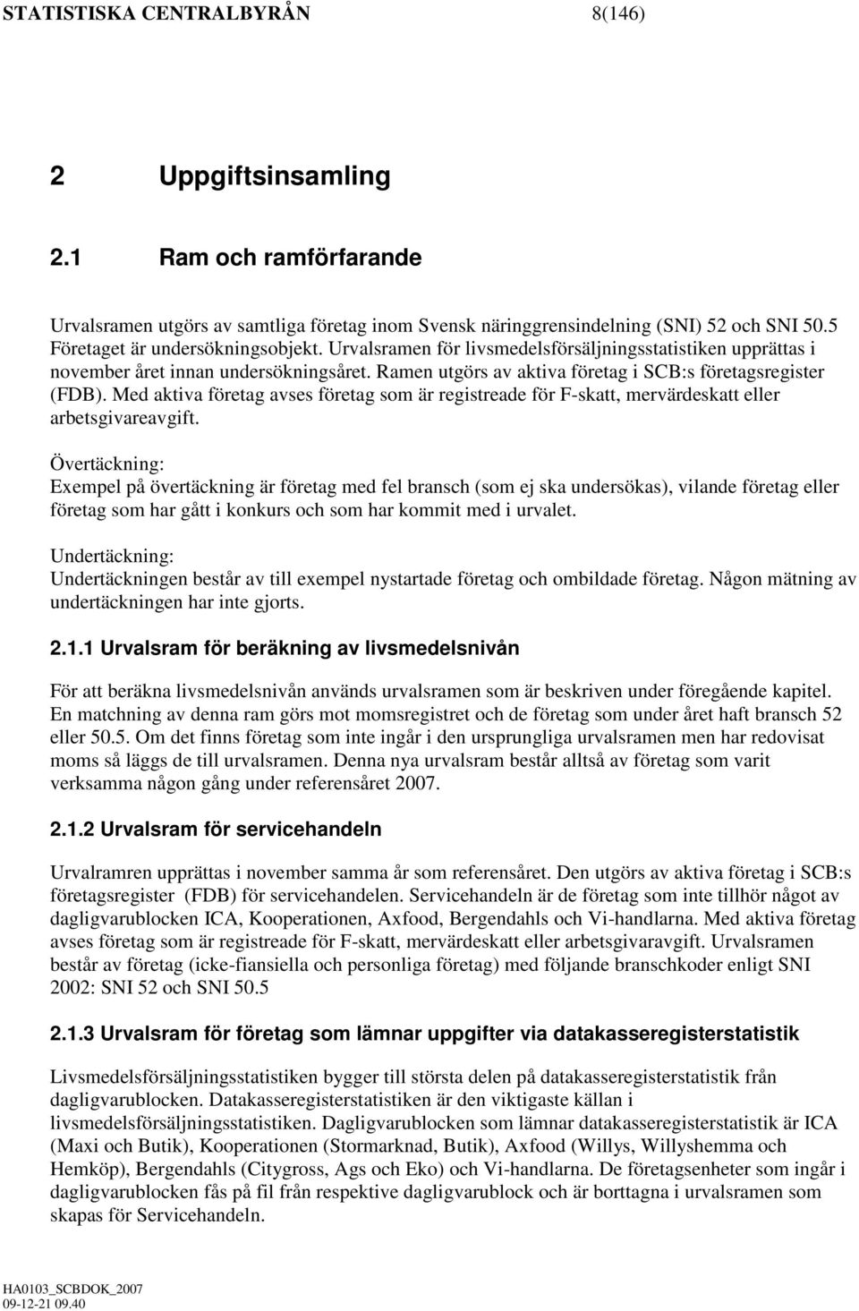 Med aktiva företag avses företag som är registreade för F-skatt, mervärdeskatt eller arbetsgivareavgift.