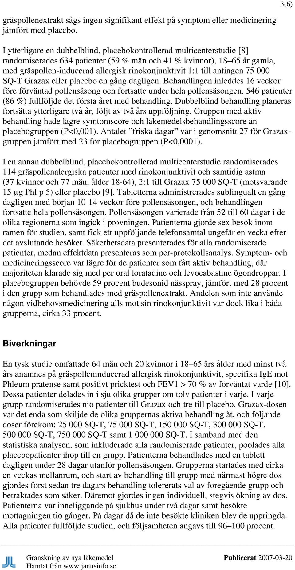 1:1 till antingen 75 000 SQ-T Grazax eller placebo en gång dagligen. Behandlingen inleddes 16 veckor före förväntad pollensäsong och fortsatte under hela pollensäsongen.