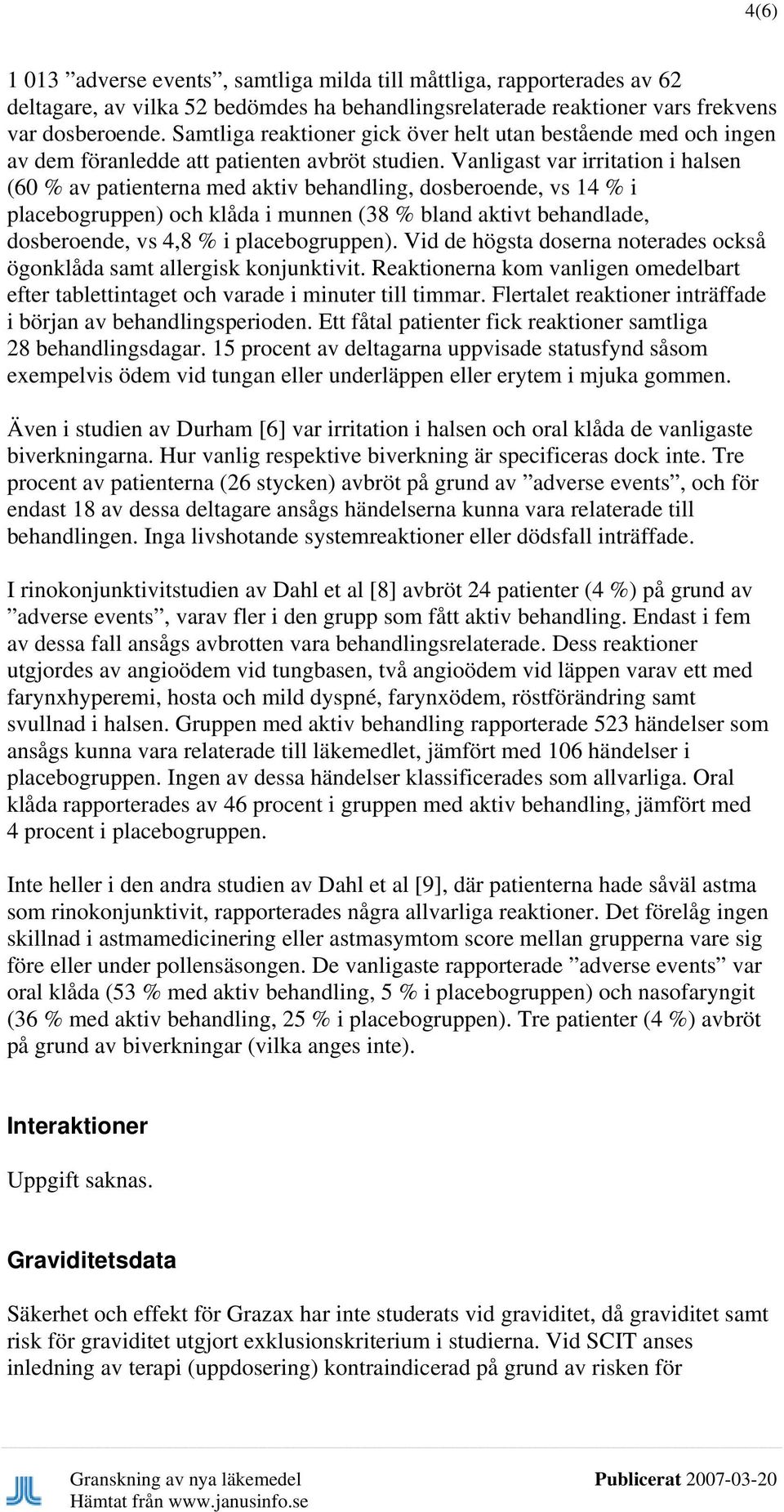 Vanligast var irritation i halsen (60 % av patienterna med aktiv behandling, dosberoende, vs 14 % i placebogruppen) och klåda i munnen (38 % bland aktivt behandlade, dosberoende, vs 4,8 % i