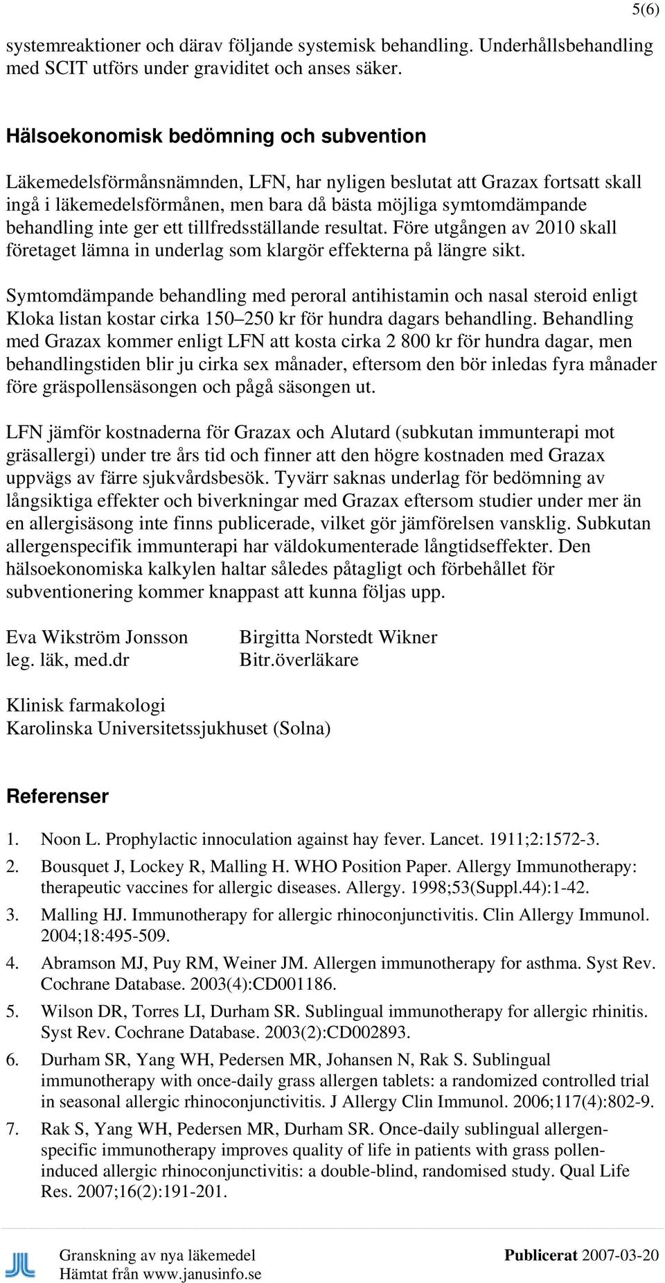 behandling inte ger ett tillfredsställande resultat. Före utgången av 2010 skall företaget lämna in underlag som klargör effekterna på längre sikt.
